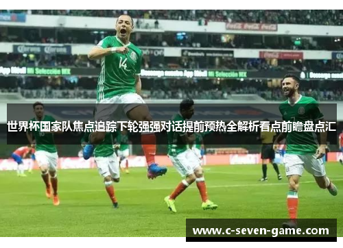 世界杯国家队焦点追踪下轮强强对话提前预热全解析看点前瞻盘点汇