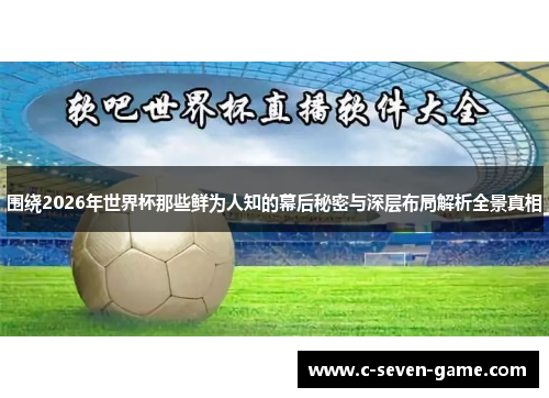 围绕2026年世界杯那些鲜为人知的幕后秘密与深层布局解析全景真相