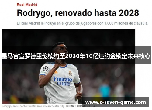 皇马官宣罗德里戈续约至2030年10亿违约金锁定未来核心 皇马官宣罗德里戈续约至2030年10亿违约金锁定未来核心