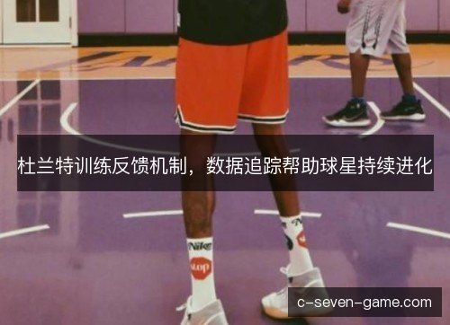 杜兰特训练反馈机制，数据追踪帮助球星持续进化